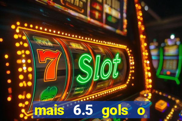 mais 6.5 gols o que significa